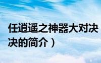 任逍遥之神器大对决（关于任逍遥之神器大对决的简介）