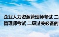 企业人力资源管理师考试 二级过关必备（关于企业人力资源管理师考试 二级过关必备的简介）