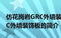 仿花岗岩GRC外墙装饰板（关于仿花岗岩GRC外墙装饰板的简介）