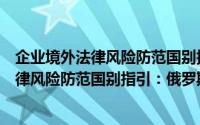 企业境外法律风险防范国别指引：俄罗斯（关于企业境外法律风险防范国别指引：俄罗斯的简介）