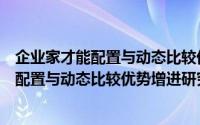 企业家才能配置与动态比较优势增进研究（关于企业家才能配置与动态比较优势增进研究的简介）