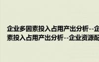 企业多因素投入占用产出分析--企业资源配置方法研究（关于企业多因素投入占用产出分析--企业资源配置方法研究的简介）