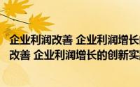 企业利润改善 企业利润增长的创新实践之道（关于企业利润改善 企业利润增长的创新实践之道的简介）