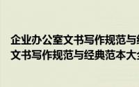 企业办公室文书写作规范与经典范本大全（关于企业办公室文书写作规范与经典范本大全的简介）