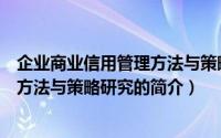 企业商业信用管理方法与策略研究（关于企业商业信用管理方法与策略研究的简介）