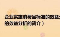 企业实施消费品标准的效益分析（关于企业实施消费品标准的效益分析的简介）