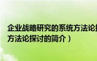 企业战略研究的系统方法论探讨（关于企业战略研究的系统方法论探讨的简介）