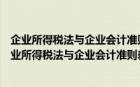 企业所得税法与企业会计准则差异分析与纳税调整（关于企业所得税法与企业会计准则差异分析与纳税调整的简介）