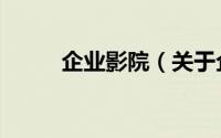 企业影院（关于企业影院的简介）