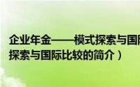企业年金——模式探索与国际比较（关于企业年金——模式探索与国际比较的简介）