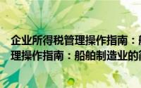 企业所得税管理操作指南：船舶制造业（关于企业所得税管理操作指南：船舶制造业的简介）