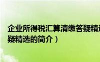 企业所得税汇算清缴答疑精选（关于企业所得税汇算清缴答疑精选的简介）