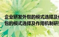 企业研发外包的模式选择及作用机制研究（关于企业研发外包的模式选择及作用机制研究的简介）