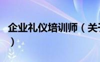 企业礼仪培训师（关于企业礼仪培训师的简介）