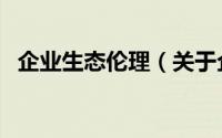 企业生态伦理（关于企业生态伦理的简介）