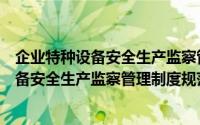 企业特种设备安全生产监察管理制度规范（关于企业特种设备安全生产监察管理制度规范的简介）