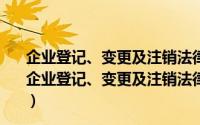 企业登记、变更及注销法律法规全书与审批流程指引（关于企业登记、变更及注销法律法规全书与审批流程指引的简介）