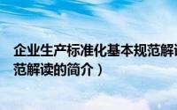 企业生产标准化基本规范解读（关于企业生产标准化基本规范解读的简介）
