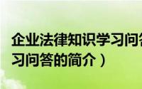 企业法律知识学习问答（关于企业法律知识学习问答的简介）