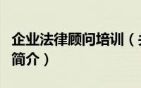 企业法律顾问培训（关于企业法律顾问培训的简介）