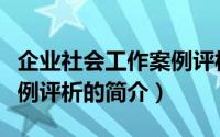 企业社会工作案例评析（关于企业社会工作案例评析的简介）