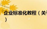 企业标准化教程（关于企业标准化教程的简介）