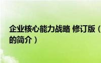 企业核心能力战略 修订版（关于企业核心能力战略 修订版的简介）