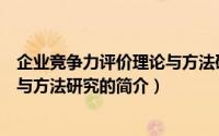 企业竞争力评价理论与方法研究（关于企业竞争力评价理论与方法研究的简介）