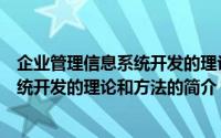 企业管理信息系统开发的理论和方法（关于企业管理信息系统开发的理论和方法的简介）