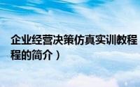 企业经营决策仿真实训教程（关于企业经营决策仿真实训教程的简介）