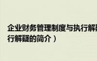 企业财务管理制度与执行解疑（关于企业财务管理制度与执行解疑的简介）