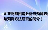 企业财务困境分析与预测方法研究（关于企业财务困境分析与预测方法研究的简介）