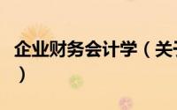 企业财务会计学（关于企业财务会计学的简介）