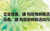 企业设备、建 构筑物拆除活动污染防治技术指南（关于企业设备、建 构筑物拆除活动污染防治技术指南的简介）