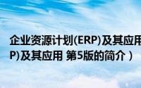 企业资源计划(ERP)及其应用 第5版（关于企业资源计划(ERP)及其应用 第5版的简介）