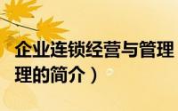 企业连锁经营与管理（关于企业连锁经营与管理的简介）