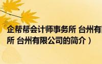 企帮帮会计师事务所 台州有限公司（关于企帮帮会计师事务所 台州有限公司的简介）