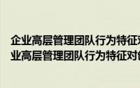 企业高层管理团队行为特征对创新绩效的影响研究（关于企业高层管理团队行为特征对创新绩效的影响研究的简介）