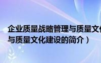 企业质量战略管理与质量文化建设（关于企业质量战略管理与质量文化建设的简介）