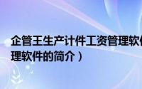 企管王生产计件工资管理软件（关于企管王生产计件工资管理软件的简介）