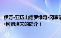 伊万·亚历山德罗维奇·冈察洛夫（关于伊万·亚历山德罗维奇·冈察洛夫的简介）