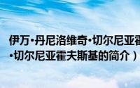 伊万·丹尼洛维奇·切尔尼亚霍夫斯基（关于伊万·丹尼洛维奇·切尔尼亚霍夫斯基的简介）