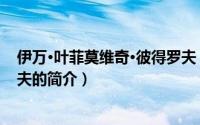 伊万·叶菲莫维奇·彼得罗夫（关于伊万·叶菲莫维奇·彼得罗夫的简介）
