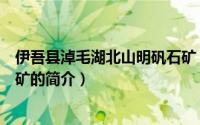 伊吾县淖毛湖北山明矾石矿（关于伊吾县淖毛湖北山明矾石矿的简介）