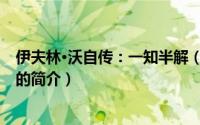 伊夫林·沃自传：一知半解（关于伊夫林·沃自传：一知半解的简介）