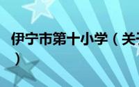 伊宁市第十小学（关于伊宁市第十小学的简介）