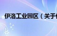 伊洛工业园区（关于伊洛工业园区的简介）