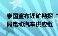 泰国宣布锂矿勘探“重大突破” 目标加快布局电动汽车供应链