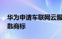 华为申请车联网云服务商标 申请注册数字钥匙商标