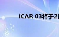 iCAR 03将于2月28日正式上市